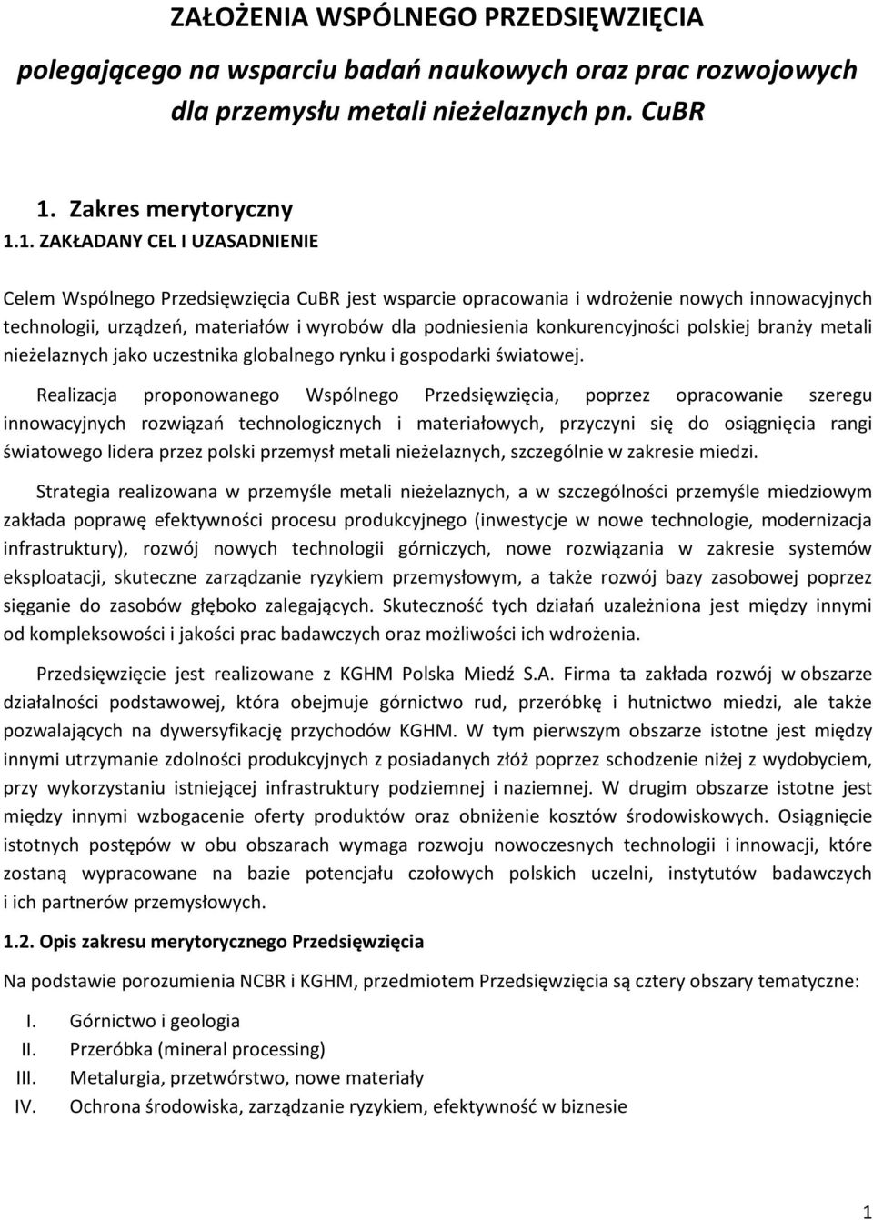 1. ZAKŁADANY CEL I UZASADNIENIE Celem Wspólnego Przedsięwzięcia CuBR jest wsparcie opracowania i wdrożenie nowych innowacyjnych technologii, urządzeń, materiałów i wyrobów dla podniesienia