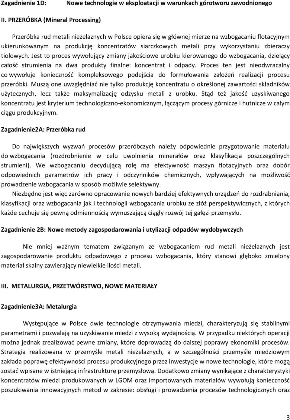 wykorzystaniu zbieraczy tiolowych. Jest to proces wywołujący zmiany jakościowe urobku kierowanego do wzbogacania, dzielący całość strumienia na dwa produkty finalne: koncentrat i odpady.