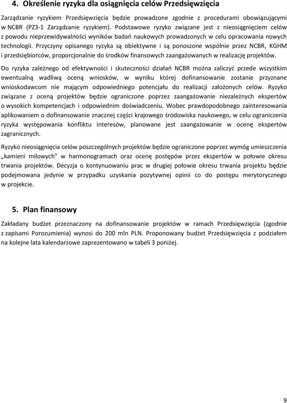 Przyczyny opisanego ryzyka są obiektywne i są ponoszone wspólnie przez NCBR, KGHM i przedsiębiorców, proporcjonalnie do środków finansowych zaangażowanych w realizację projektów.