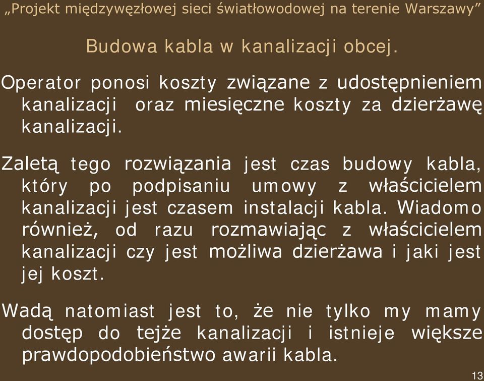 Zaletą tego rozwiązania jest czas budowy kabla, który po podpisaniu umowy z właścicielem kanalizacji jest czasem instalacji