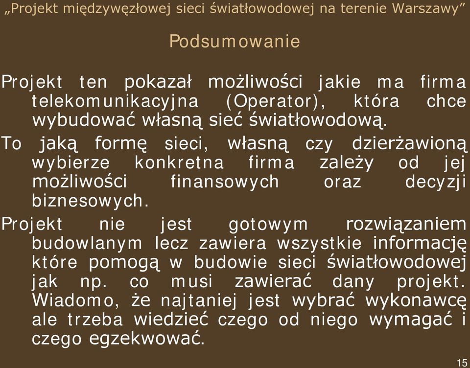 Projekt nie jest gotowym rozwiązaniem budowlanym lecz zawiera wszystkie informację które pomogą w budowie sieci światłowodowej jak np.