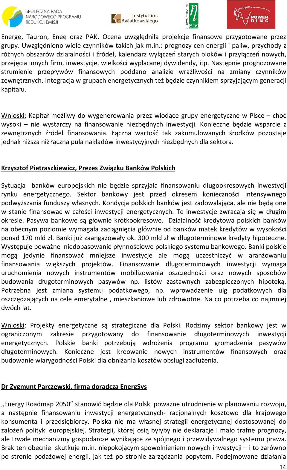 : prognozy cen energii i paliw, przychody z różnych obszarów działalności i źródeł, kalendarz wyłączeń starych bloków i przyłączeń nowych, przejęcia innych firm, inwestycje, wielkości wypłacanej