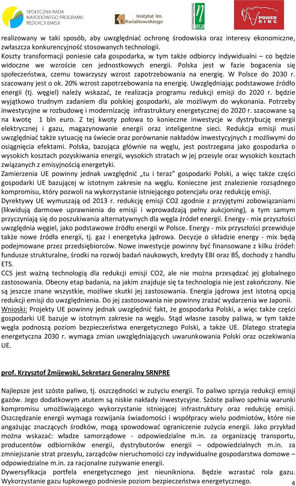 Polska jest w fazie bogacenia się społeczeństwa, czemu towarzyszy wzrost zapotrzebowania na energię. W Polsce do 2030 r. szacowany jest o ok. 20% wzrost zapotrzebowania na energię.