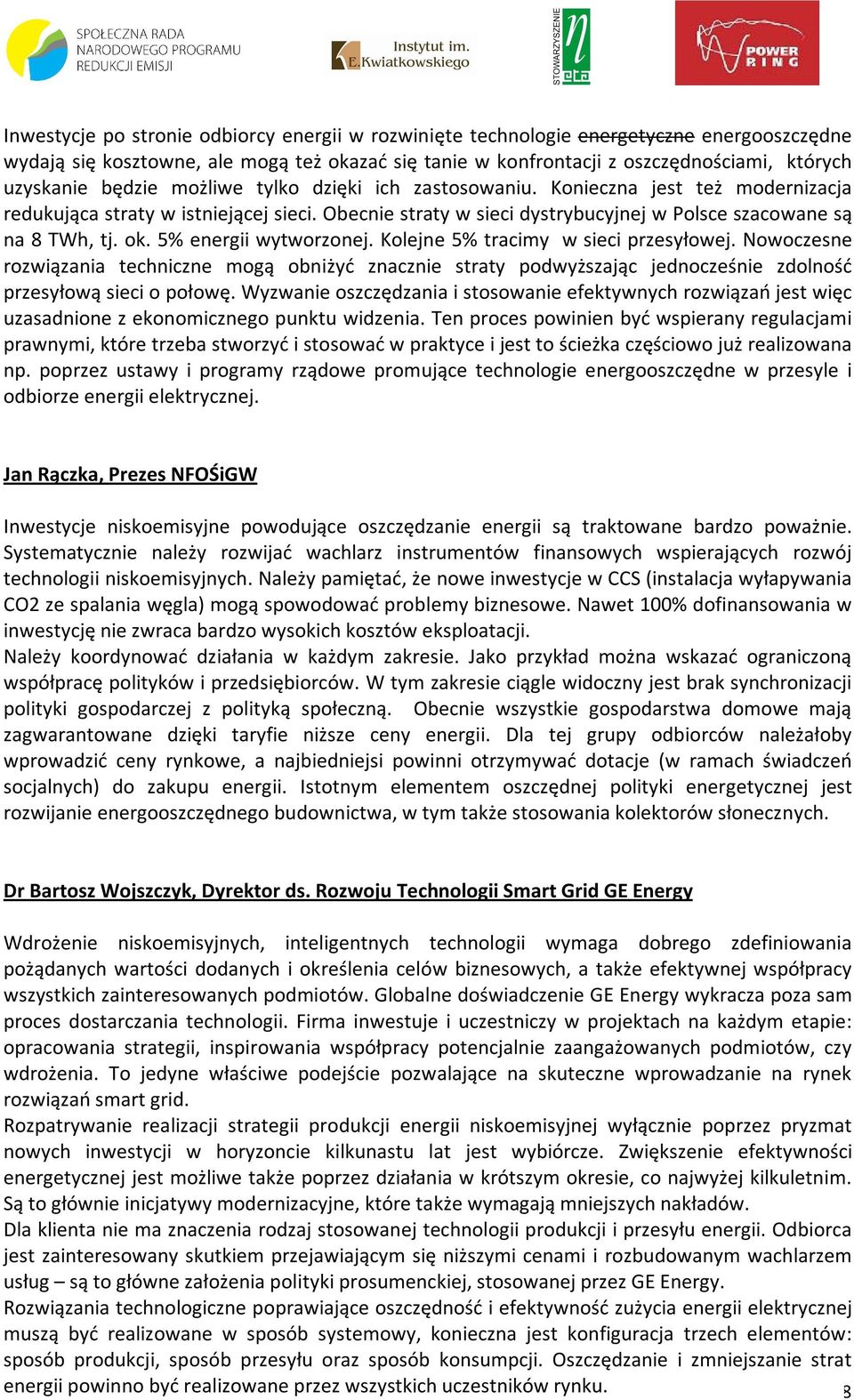 5% energii wytworzonej. Kolejne 5% tracimy w sieci przesyłowej. Nowoczesne rozwiązania techniczne mogą obniżyć znacznie straty podwyższając jednocześnie zdolność przesyłową sieci o połowę.