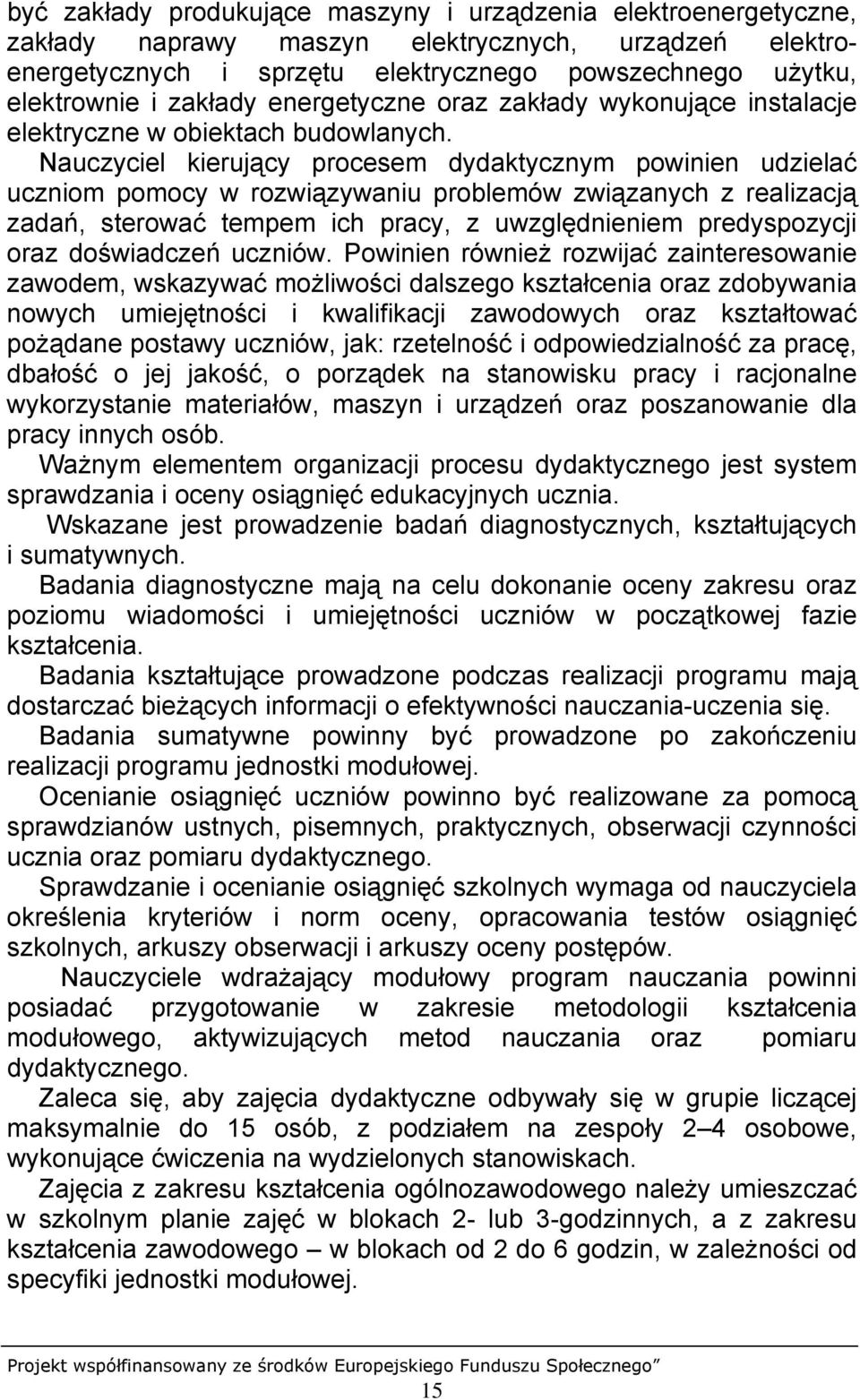 Nauczyciel kierujący procesem dydaktycznym powinien udzielać uczniom pomocy w rozwiązywaniu problemów związanych z realizacją zadań, sterować tempem ich pracy, z uwzględnieniem predyspozycji oraz