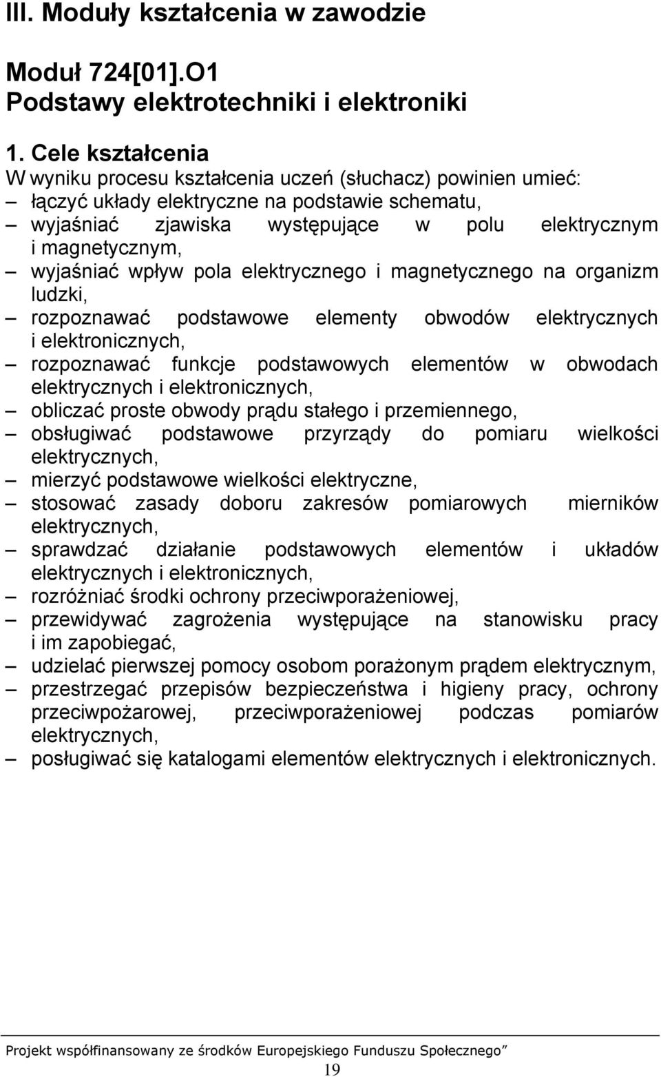 wyjaśniać wpływ pola elektrycznego i magnetycznego na organizm ludzki, rozpoznawać podstawowe elementy obwodów elektrycznych i elektronicznych, rozpoznawać funkcje podstawowych elementów w obwodach