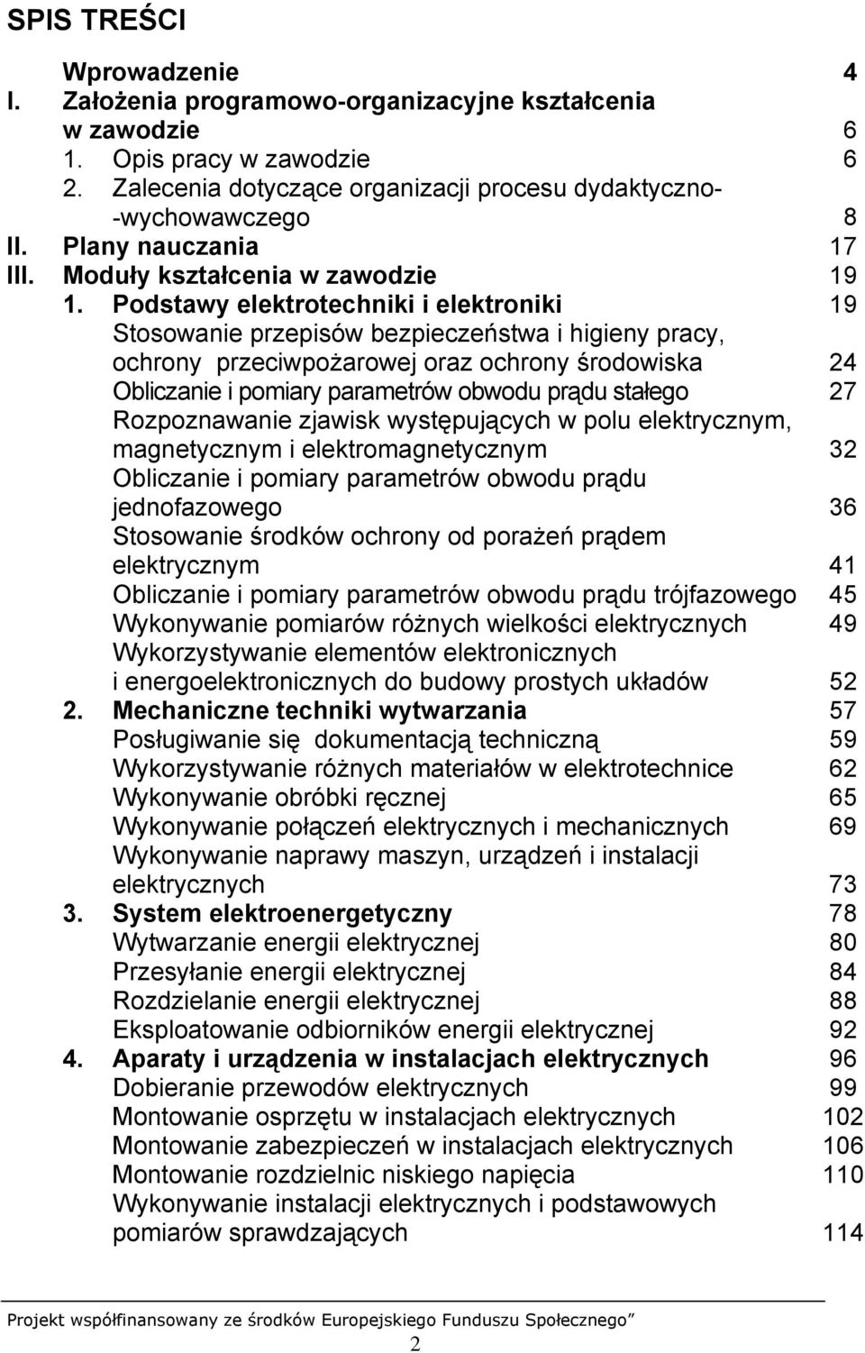 Podstawy elektrotechniki i elektroniki 19 Stosowanie przepisów bezpieczeństwa i higieny pracy, ochrony przeciwpożarowej oraz ochrony środowiska 24 Obliczanie i pomiary parametrów obwodu prądu stałego