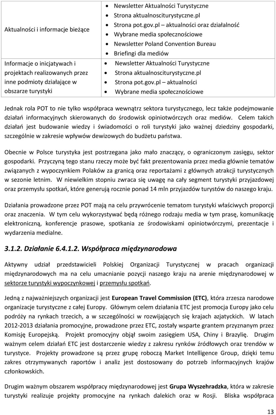 pl aktualności oraz działalnośd Wybrane media społecznościowe Newsletter Poland Convention Bureau Briefingi dla mediów Newsletter Aktualności Turystyczne Strona pl aktualności Wybrane media