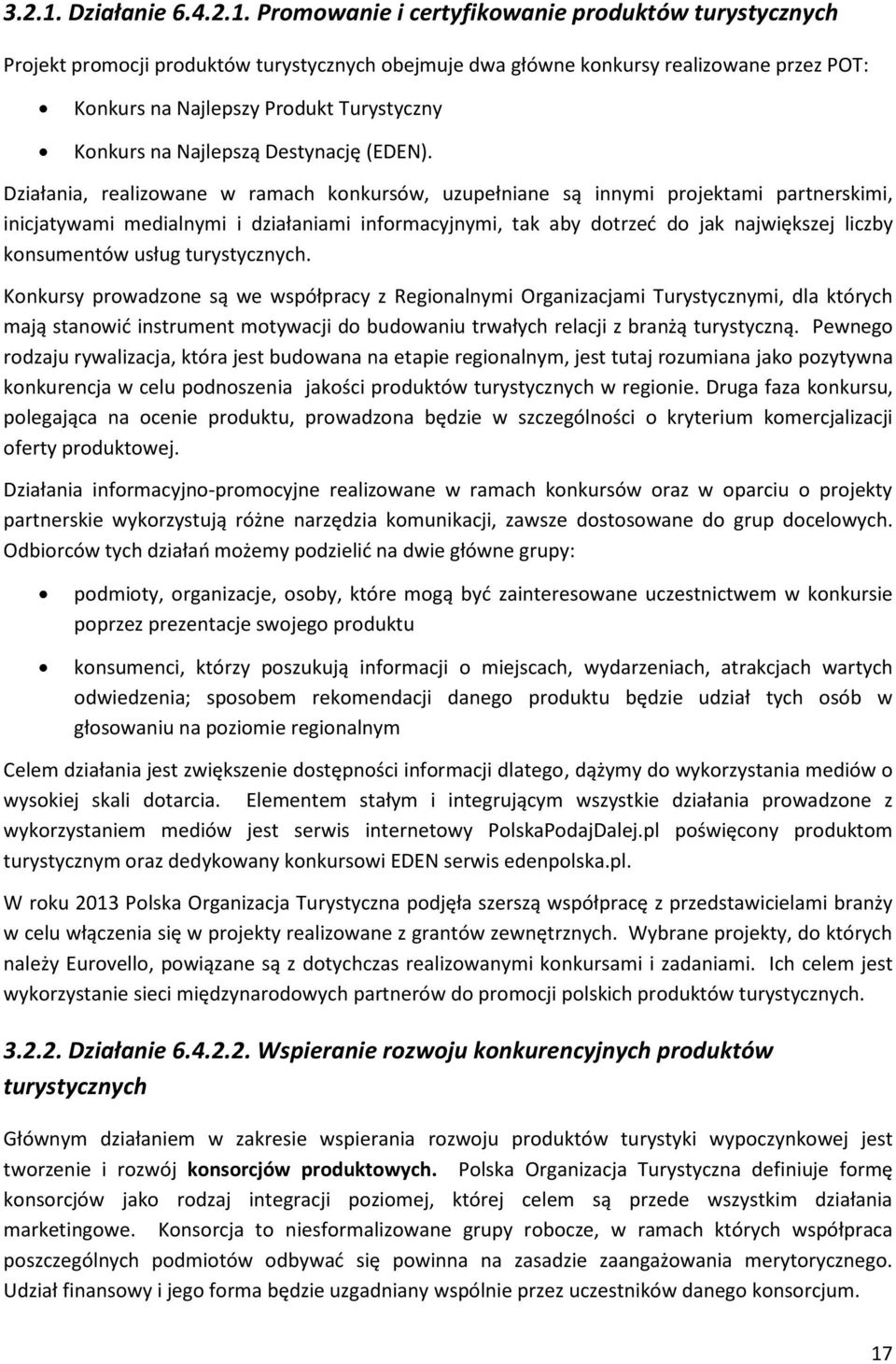 Promowanie i certyfikowanie produktów turystycznych Projekt promocji produktów turystycznych obejmuje dwa główne konkursy realizowane przez POT: Konkurs na Najlepszy Produkt Turystyczny Konkurs na