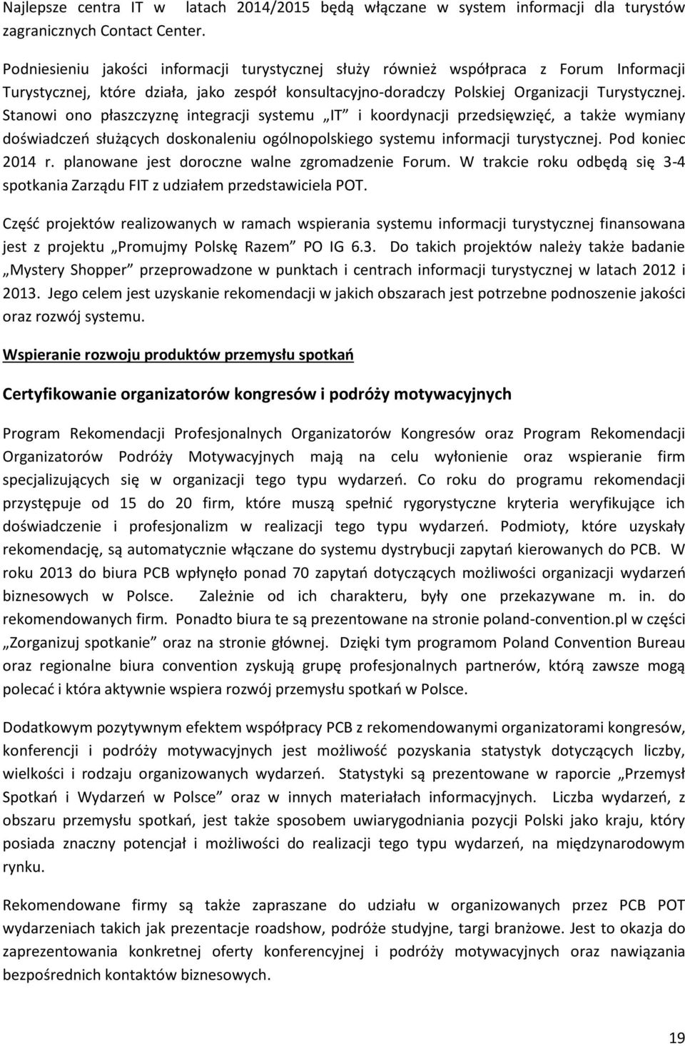 Stanowi ono płaszczyznę integracji systemu IT i koordynacji przedsięwzięd, a także wymiany doświadczeo służących doskonaleniu ogólnopolskiego systemu informacji turystycznej. Pod koniec 2014 r.