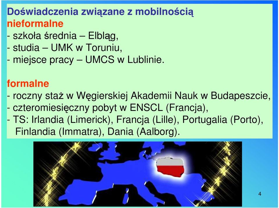 formalne - roczny staŝ w Węgierskiej Akademii Nauk w Budapeszcie, - czteromiesięczny