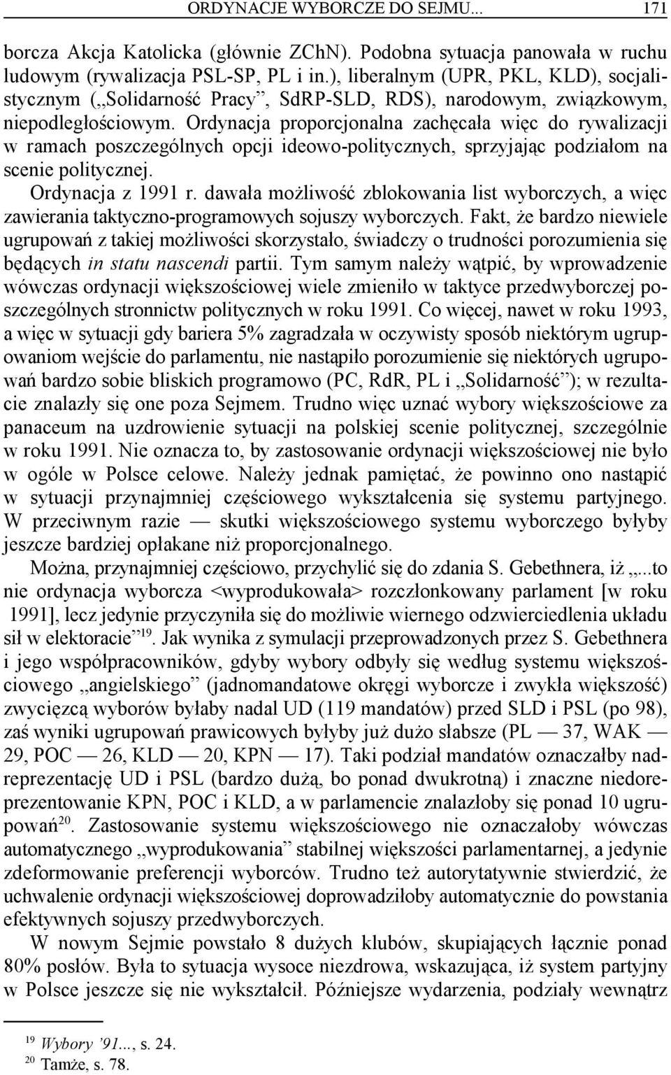Ordynacja proporcjonalna zachęcała więc do rywalizacji w ramach poszczególnych opcji ideowo-politycznych, sprzyjając podziałom na scenie politycznej. Ordynacja z 1991 r.