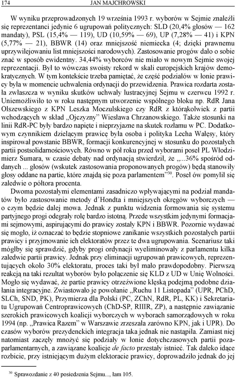 mniejszość niemiecka (4; dzięki prawnemu uprzywilejowaniu list mniejszości narodowych). Zastosowanie progów dało o sobie znać w sposób ewidentny.