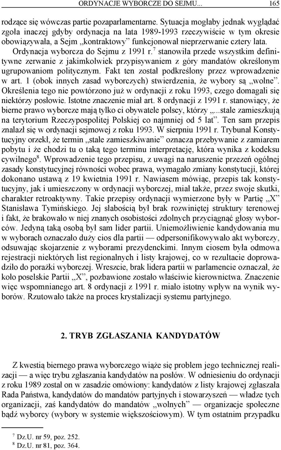 7 Ordynacja wyborcza do Sejmu z 1991 r. stanowiła przede wszystkim definitywne zerwanie z jakimkolwiek przypisywaniem z góry mandatów określonym ugrupowaniom politycznym.