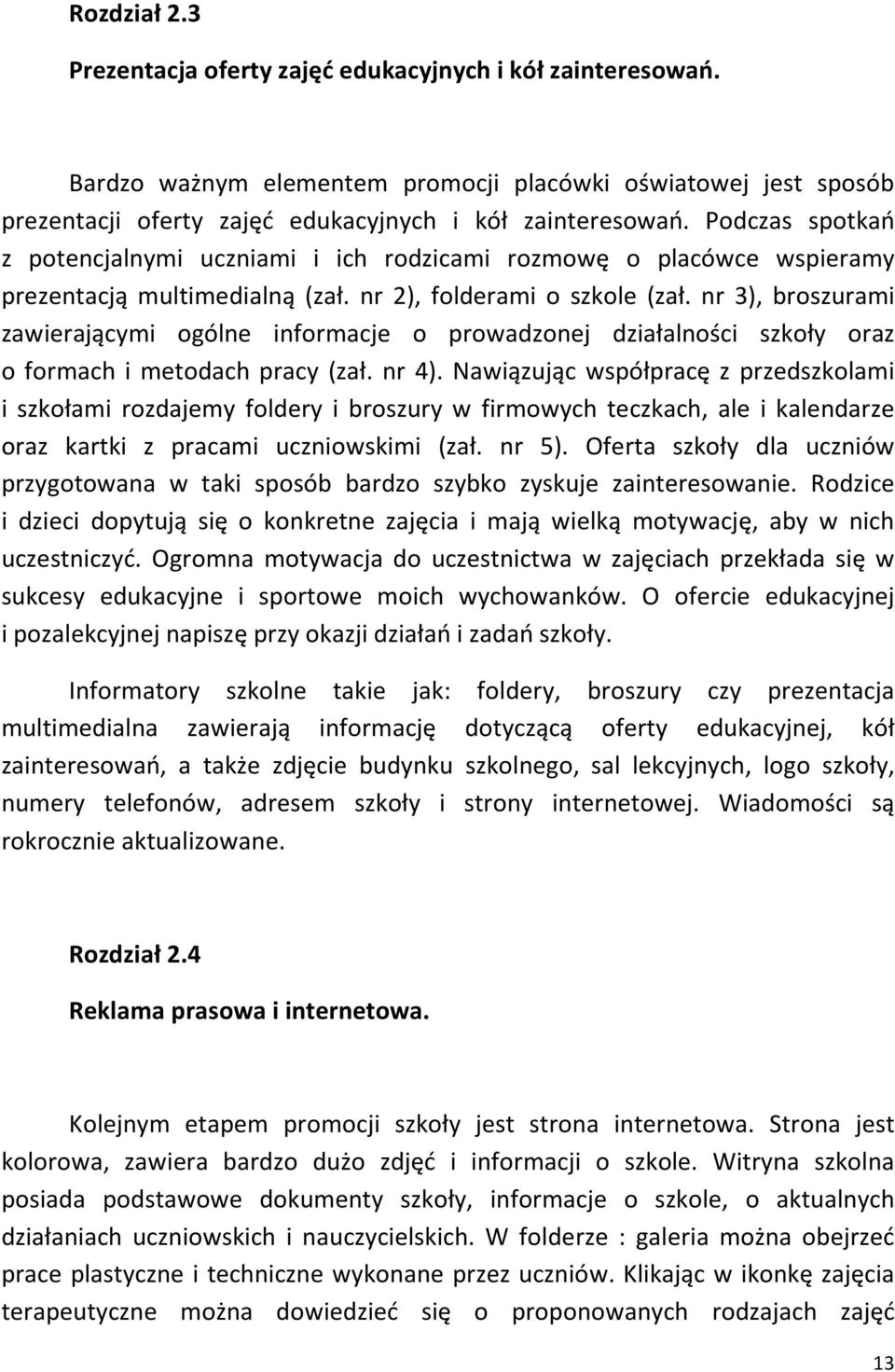 nr 3), broszurami zawierającymi ogólne informacje o prowadzonej działalności szkoły oraz o formach i metodach pracy (zał. nr 4).