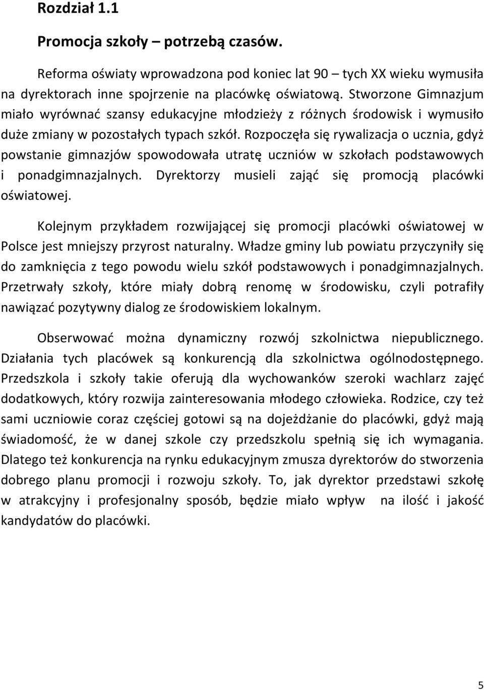 Rozpoczęła się rywalizacja o ucznia, gdyż powstanie gimnazjów spowodowała utratę uczniów w szkołach podstawowych i ponadgimnazjalnych. Dyrektorzy musieli zająć się promocją placówki oświatowej.