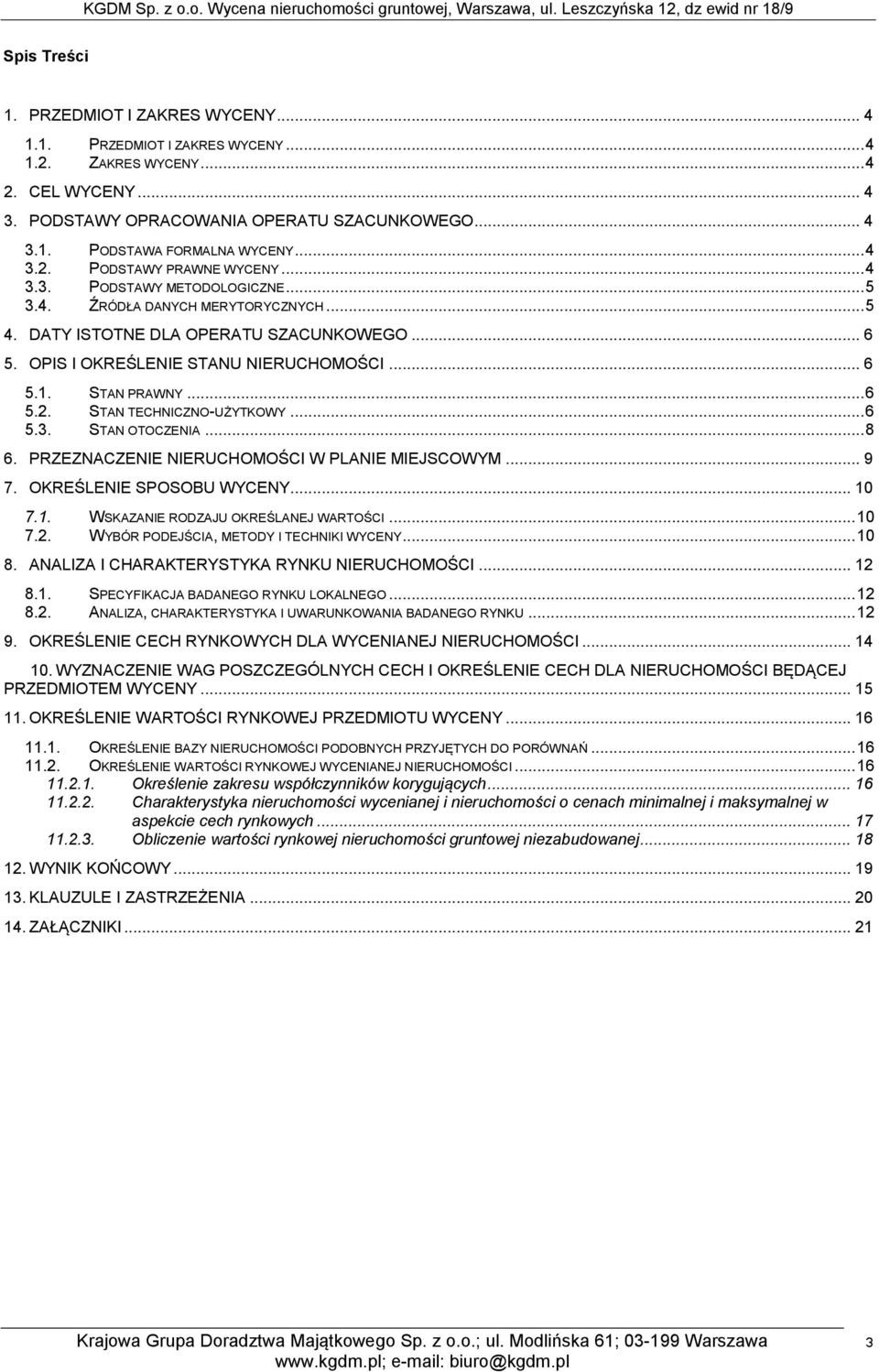 .. 6 5.1. STAN PRAWNY... 6 5.2. STAN TECHNICZNO-UŻYTKOWY... 6 5.3. STAN OTOCZENIA... 8 6. PRZEZNACZENIE NIERUCHOMOŚCI W PLANIE MIEJSCOWYM... 9 7. OKREŚLENIE SPOSOBU WYCENY... 10 7.1. WSKAZANIE RODZAJU OKREŚLANEJ WARTOŚCI.