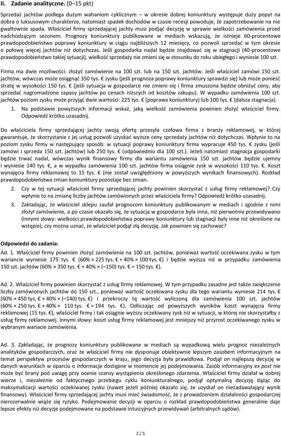 że zapotrzebowanie na nie gwałtownie spada. Właściciel firmy sprzedającej jachty musi podjąd decyzję w sprawie wielkości zamówienia przed nadchodzącym sezonem.