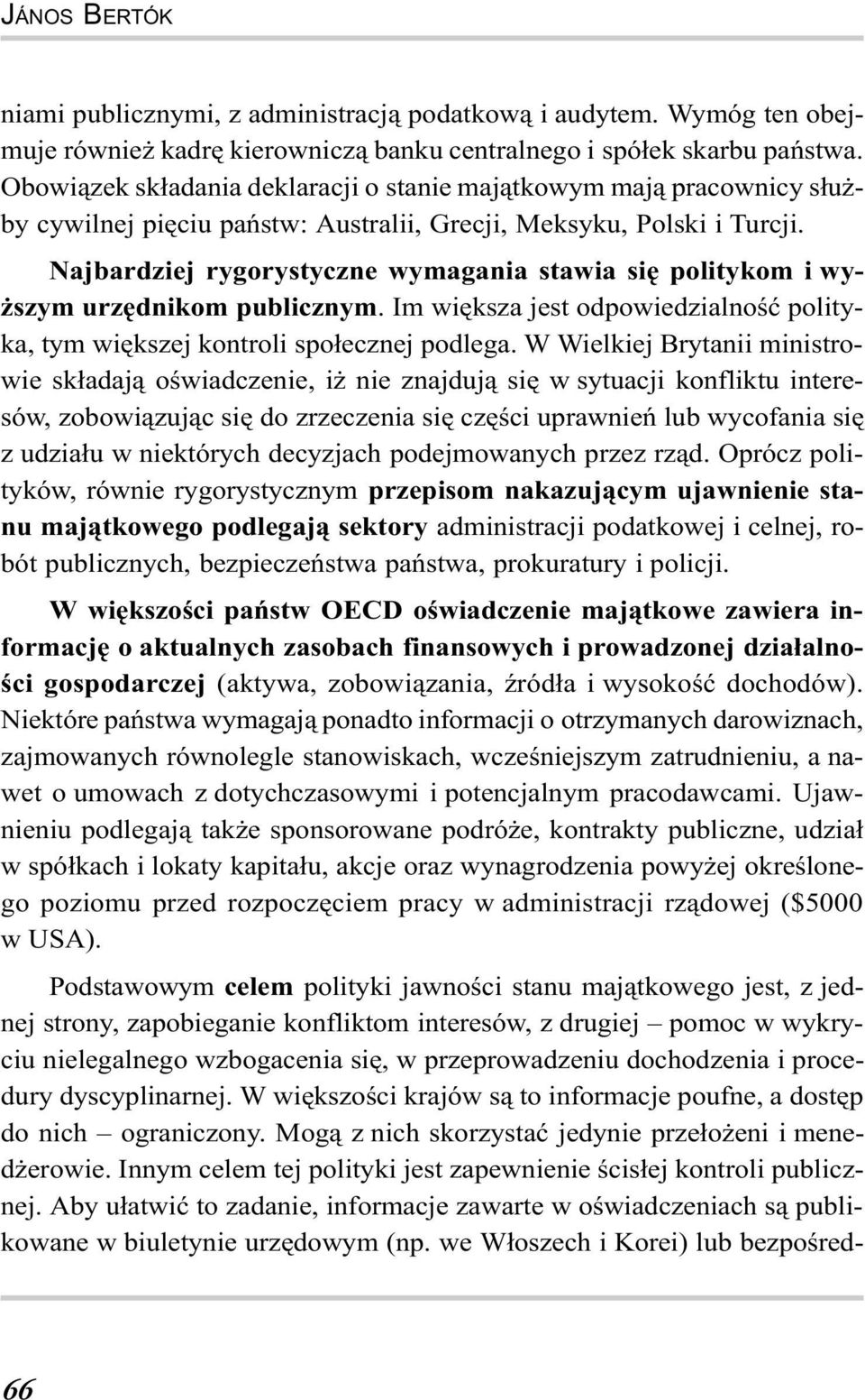 Najbardziej rygorystyczne wymagania stawia siê politykom i wy- szym urzêdnikom publicznym. Im wiêksza jest odpowiedzialnoœæ polityka, tym wiêkszej kontroli spo³ecznej podlega.