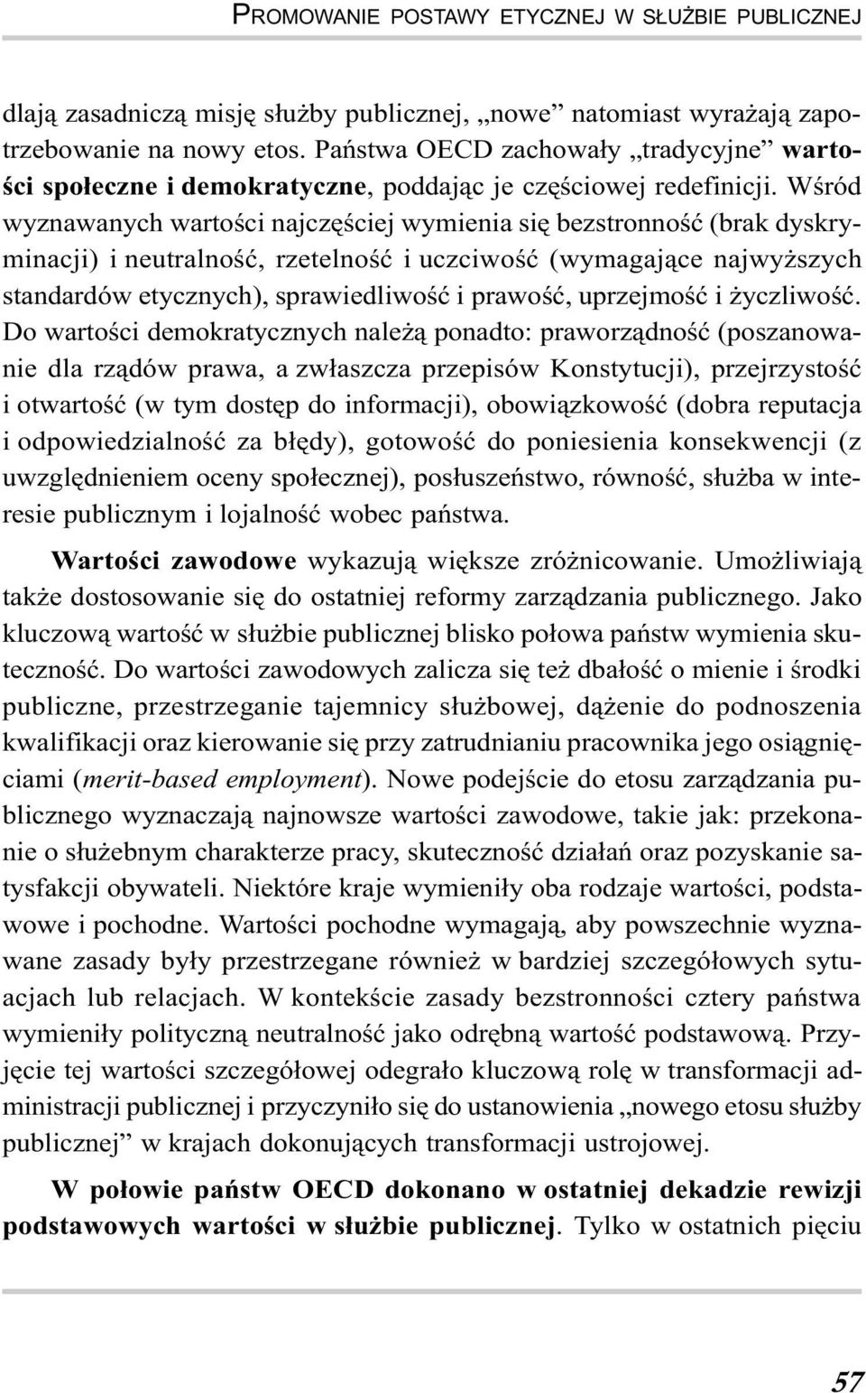 Wœród wyznawanych wartoœci najczêœciej wymienia siê bezstronnoœæ (brak dyskryminacji) i neutralnoœæ, rzetelnoœæ i uczciwoœæ (wymagaj¹ce najwy szych standardów etycznych), sprawiedliwoœæ i prawoœæ,