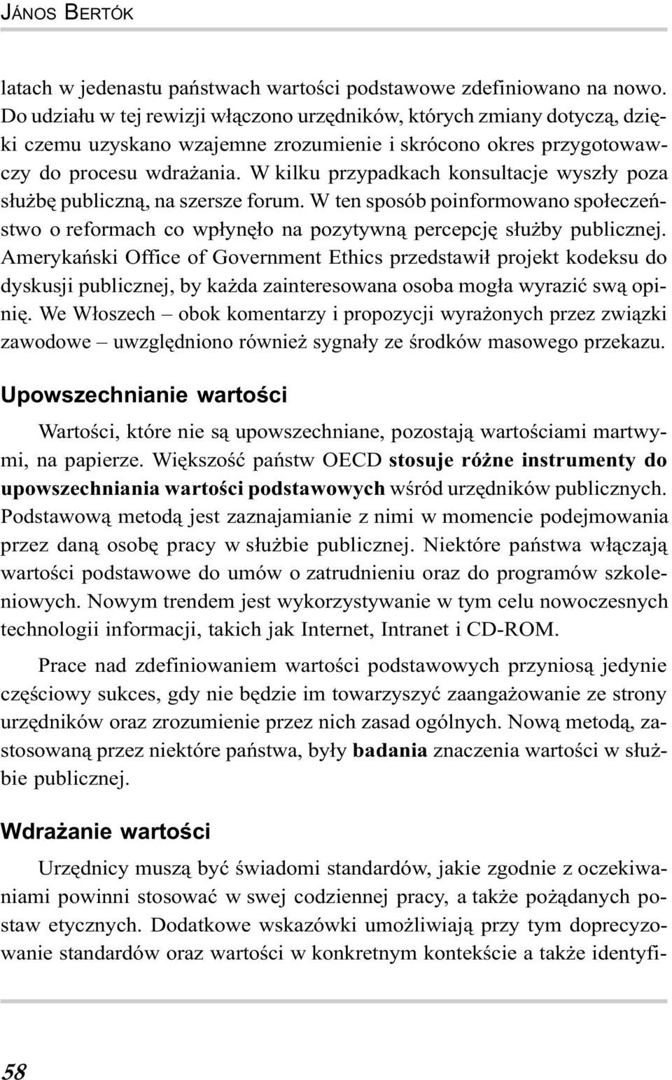 W kilku przypadkach konsultacje wysz³y poza s³u bê publiczn¹, na szersze forum. W ten sposób poinformowano spo³eczeñstwo o reformach co wp³ynê³o na pozytywn¹ percepcjê s³u by publicznej.