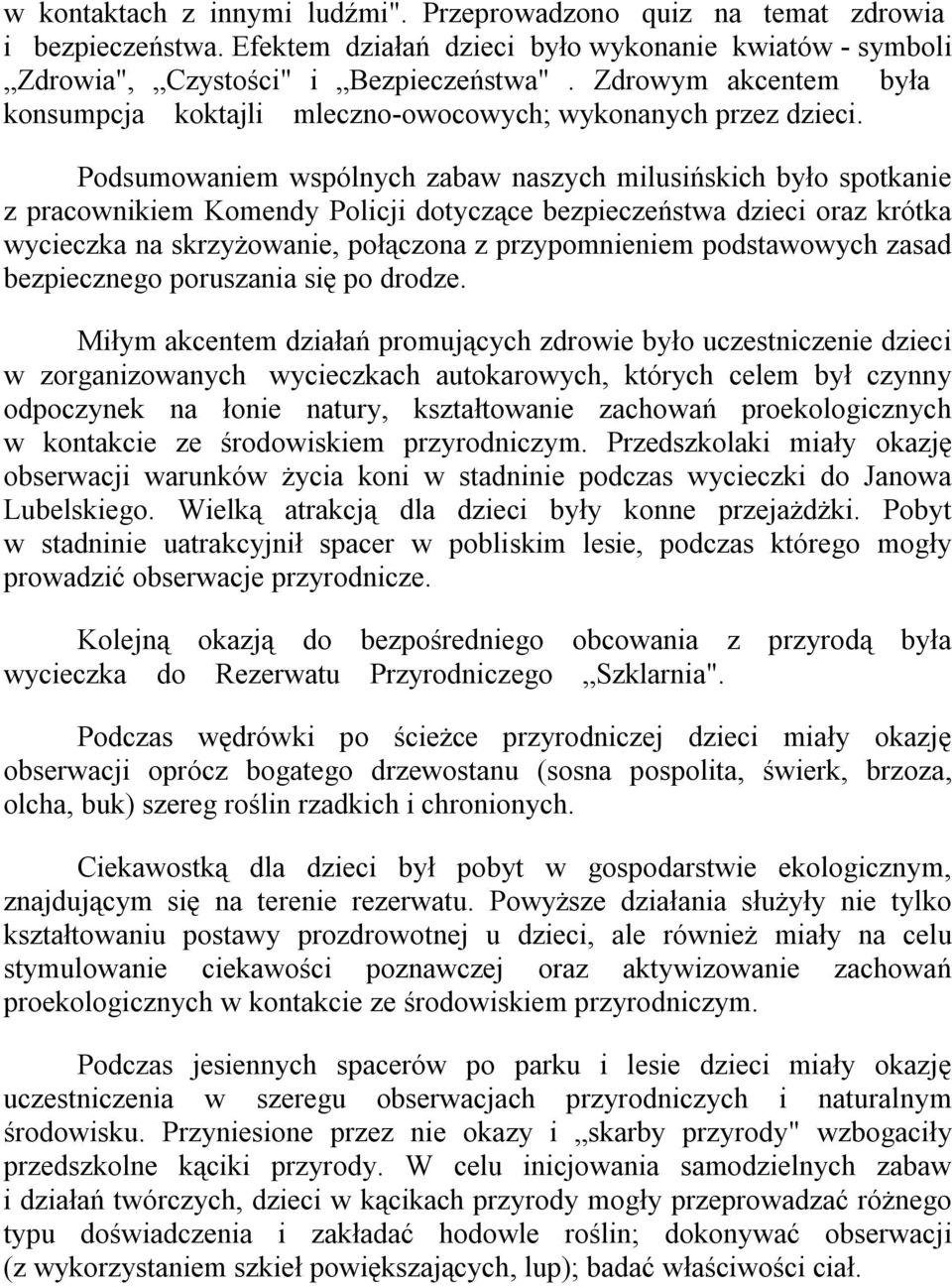 Podsumowaniem wspólnych zabaw naszych milusińskich było spotkanie z pracownikiem Komendy Policji dotyczące bezpieczeństwa dzieci oraz krótka wycieczka na skrzyżowanie, połączona z przypomnieniem