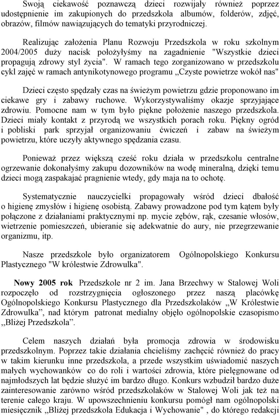 W ramach tego zorganizowano w przedszkolu cykl zajęć w ramach antynikotynowego programu Czyste powietrze wokół nas" Dzieci często spędzały czas na świeżym powietrzu gdzie proponowano im ciekawe gry i