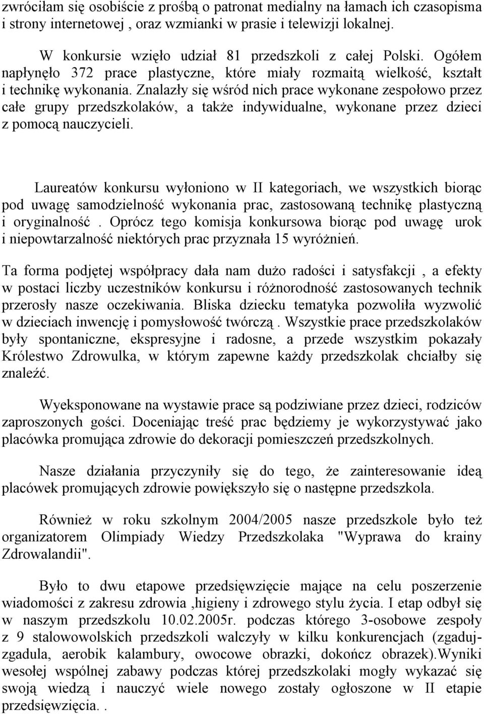 Znalazły się wśród nich prace wykonane zespołowo przez całe grupy przedszkolaków, a także indywidualne, wykonane przez dzieci z pomocą nauczycieli.