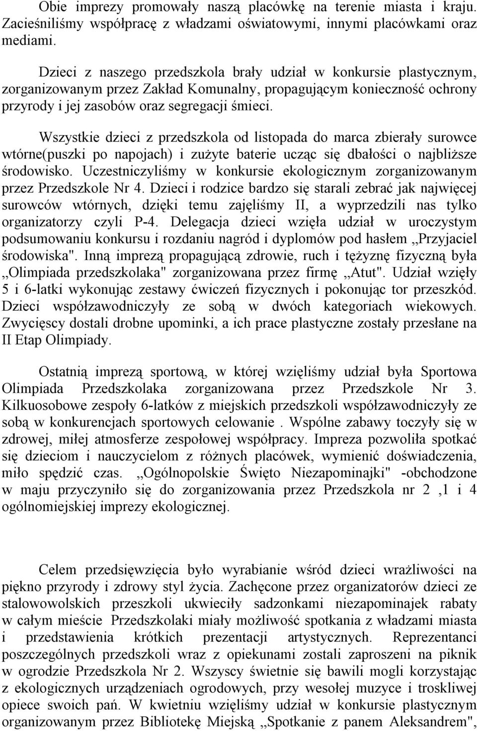 Wszystkie dzieci z przedszkola od listopada do marca zbierały surowce wtórne(puszki po napojach) i zużyte baterie ucząc się dbałości o najbliższe środowisko.