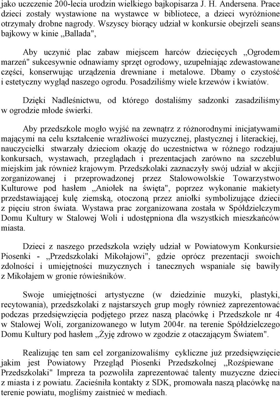 zdewastowane części, konserwując urządzenia drewniane i metalowe. Dbamy o czystość i estetyczny wygląd naszego ogrodu. Posadziliśmy wiele krzewów i kwiatów.