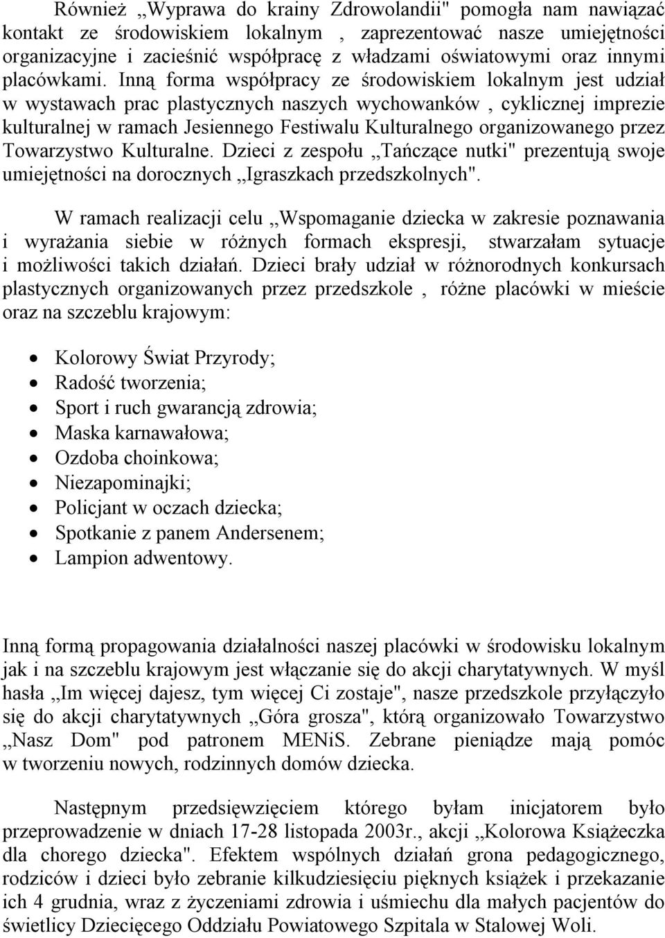 Inną forma współpracy ze środowiskiem lokalnym jest udział w wystawach prac plastycznych naszych wychowanków, cyklicznej imprezie kulturalnej w ramach Jesiennego Festiwalu Kulturalnego organizowanego