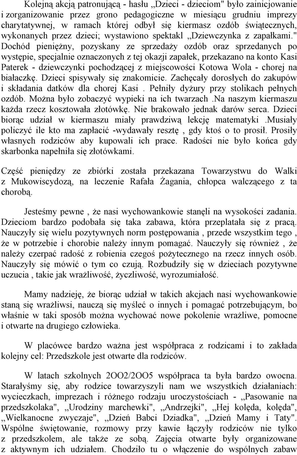 " Dochód pieniężny, pozyskany ze sprzedaży ozdób oraz sprzedanych po występie, specjalnie oznaczonych z tej okazji zapałek, przekazano na konto Kasi Paterek - dziewczynki pochodzącej z miejscowości