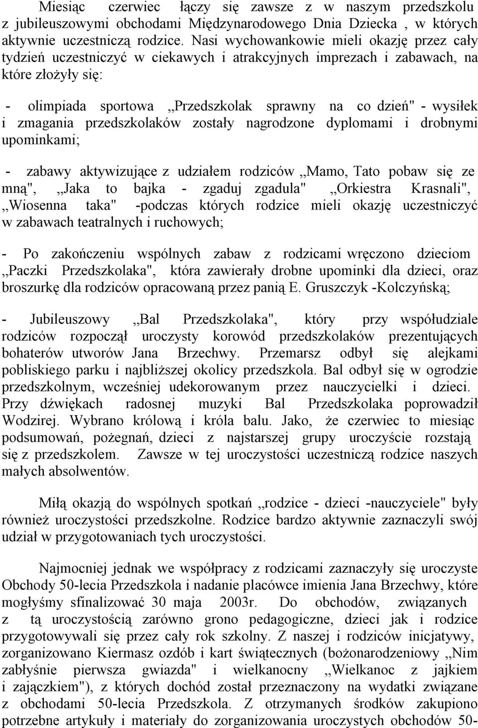 i zmagania przedszkolaków zostały nagrodzone dyplomami i drobnymi upominkami; - zabawy aktywizujące z udziałem rodziców Mamo, Tato pobaw się ze mną", Jaka to bajka - zgaduj zgadula" Orkiestra