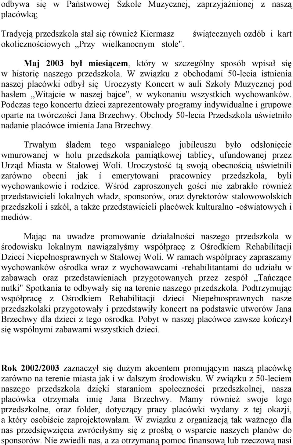 W związku z obchodami 50-lecia istnienia naszej placówki odbył się Uroczysty Koncert w auli Szkoły Muzycznej pod hasłem Witajcie w naszej bajce", w wykonaniu wszystkich wychowanków.