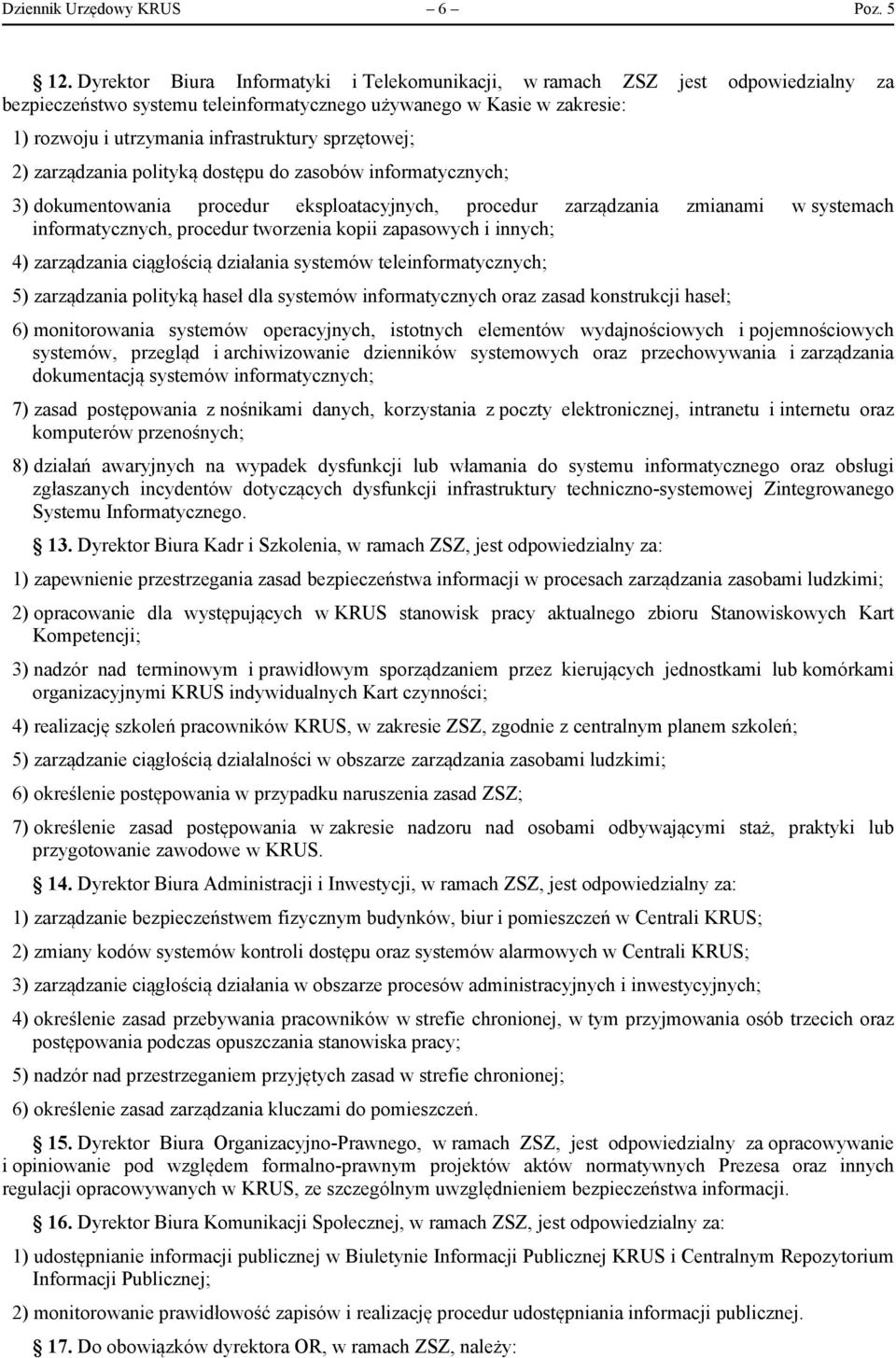 sprzętowej; 2) zarządzania polityką dostępu do zasobów informatycznych; 3) dokumentowania procedur eksploatacyjnych, procedur zarządzania zmianami w systemach informatycznych, procedur tworzenia