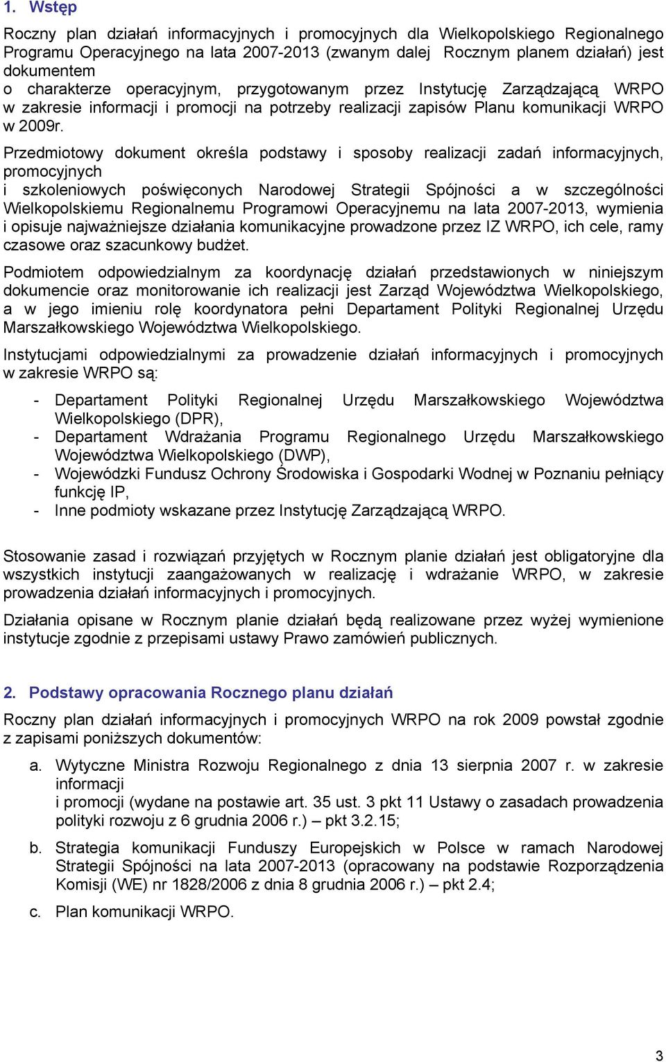 Przedmiotowy dokument określa podstawy i sposoby realizacji zadań informacyjnych, promocyjnych i szkoleniowych poświęconych Narodowej Strategii Spójności a w szczególności Wielkopolskiemu