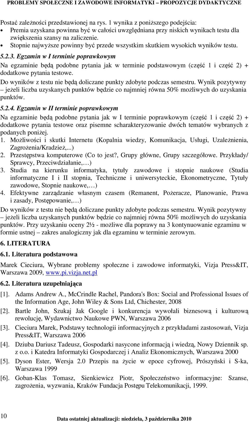 Egzamin w I terminie poprawkowym Na egzaminie będą podobne pytania jak w terminie podstawowym (część 1 i część 2) + dodatkowe pytania testowe.