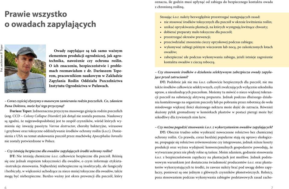 Coraz częściej słyszymy o masowym zamieraniu rodzin pszczelich. Co, zdaniem Pana Doktora, może być tego przyczyną? Dariusz Teper: Jednoznaczna przyczyna masowego ginięcia rodzin pszczelich (ang.