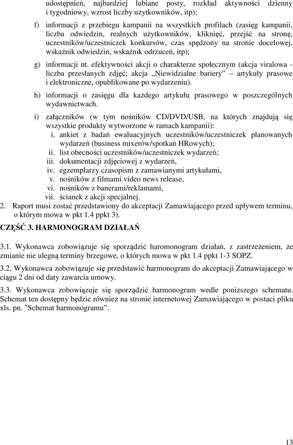 efektywności akcji o charakterze społecznym (akcja viralowa - liczba przesłanych zdjęć; akcja Niewidzialne bariery artykuły prasowe i elektroniczne, opublikowane po wydarzeniu).