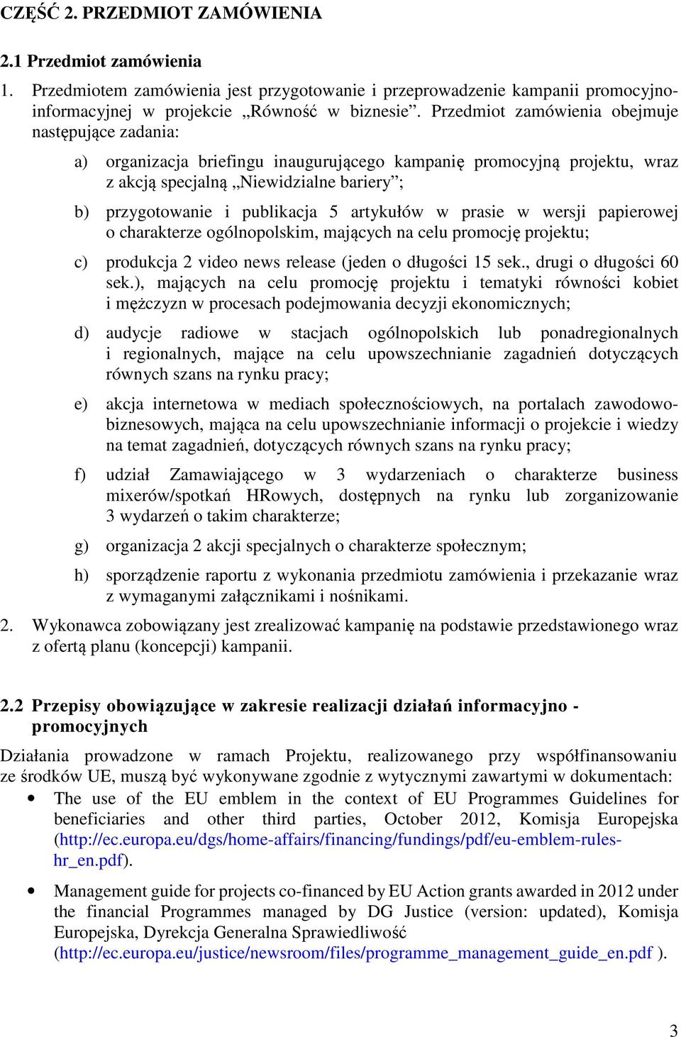 artykułów w prasie w wersji papierowej o charakterze ogólnopolskim, mających na celu promocję projektu; c) produkcja 2 video news release (jeden o długości 15 sek., drugi o długości 60 sek.