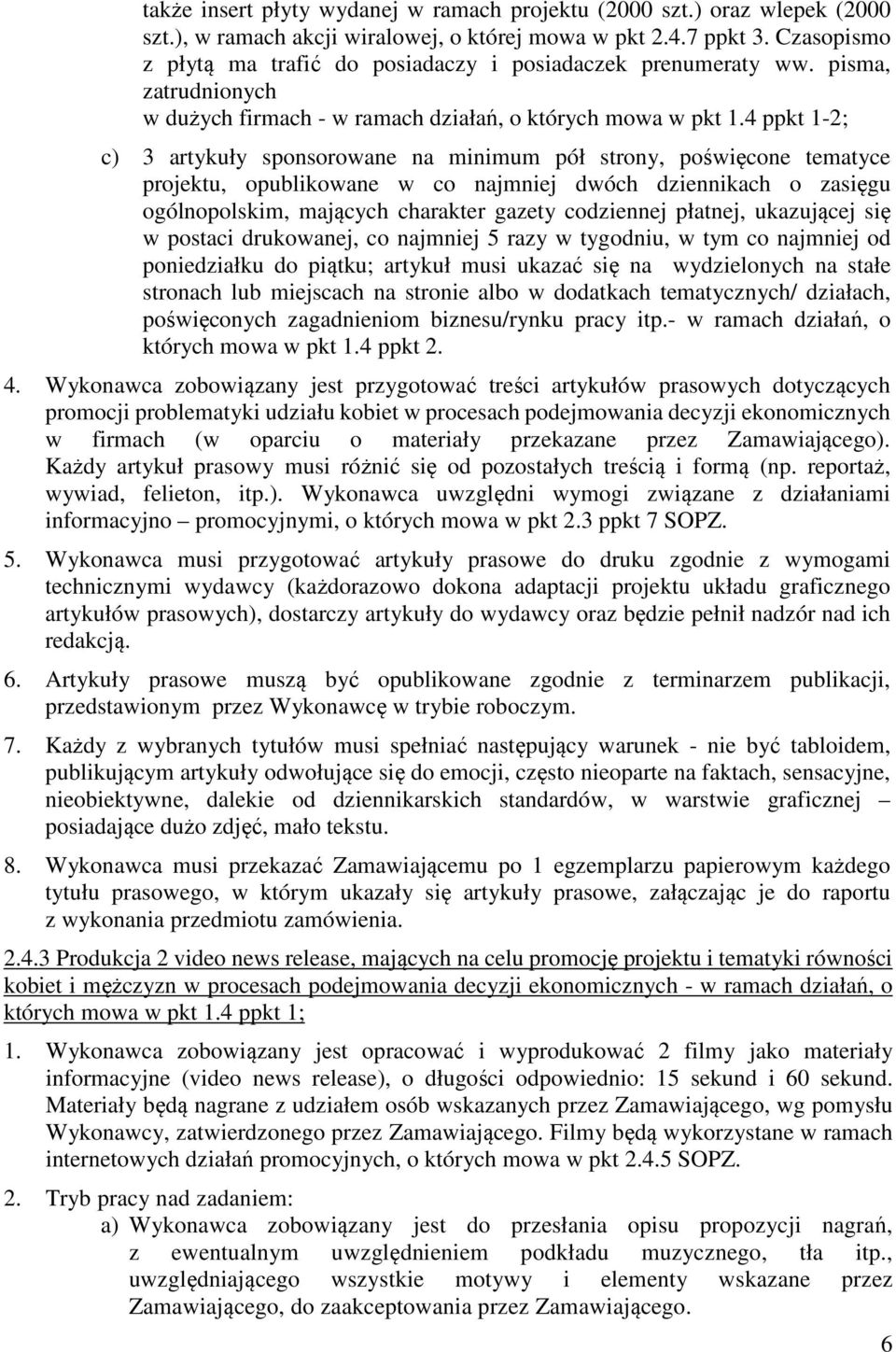 4 ppkt 1-2; c) 3 artykuły sponsorowane na minimum pół strony, poświęcone tematyce projektu, opublikowane w co najmniej dwóch dziennikach o zasięgu ogólnopolskim, mających charakter gazety codziennej