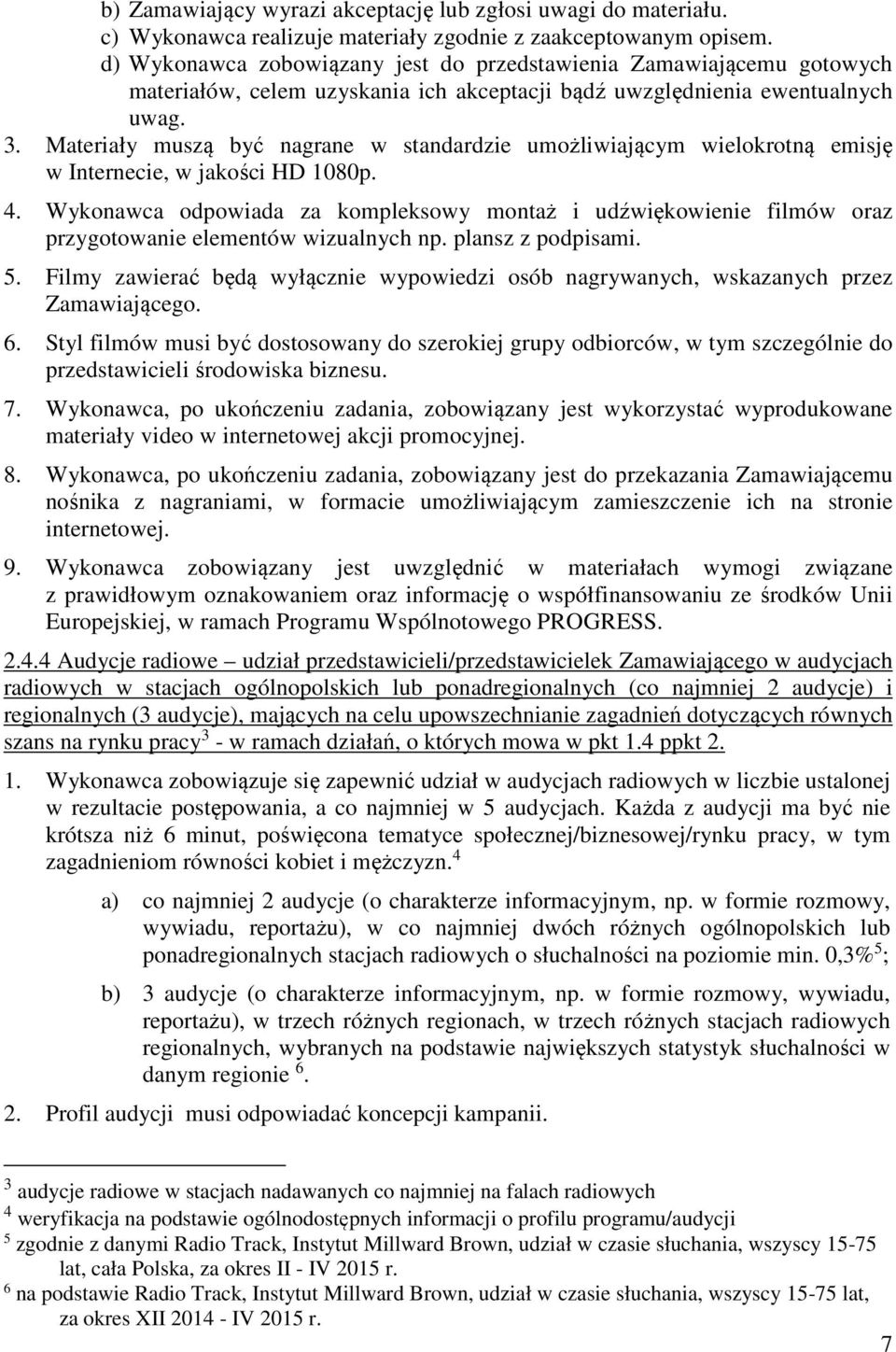 Materiały muszą być nagrane w standardzie umożliwiającym wielokrotną emisję w Internecie, w jakości HD 1080p. 4.