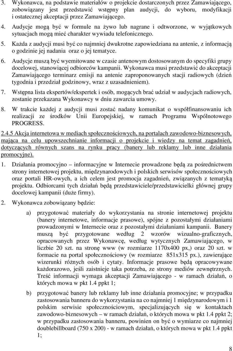 Każda z audycji musi być co najmniej dwukrotne zapowiedziana na antenie, z informacją o godzinie jej nadania oraz o jej tematyce. 6.