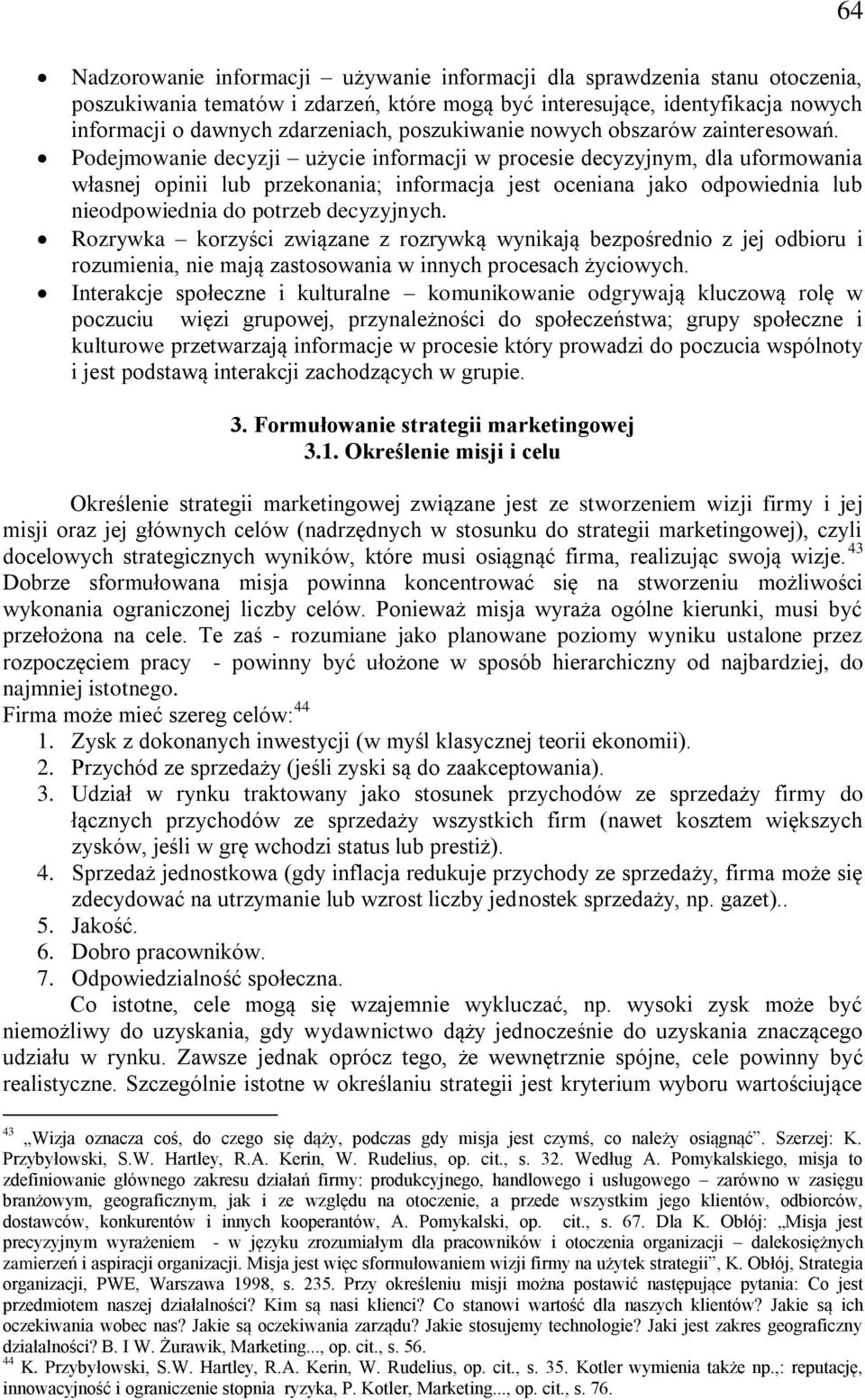 Podejmowanie decyzji użycie informacji w procesie decyzyjnym, dla uformowania własnej opinii lub przekonania; informacja jest oceniana jako odpowiednia lub nieodpowiednia do potrzeb decyzyjnych.