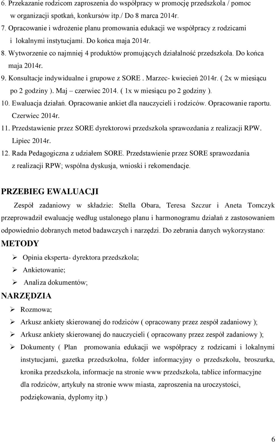 Do końca maja 2014r. 9. Konsultacje indywidualne i grupowe z SORE. Marzec- kwiecień 2014r. ( 2x w miesiącu po 2 godziny ). Maj czerwiec 2014. ( 1x w miesiącu po 2 godziny ). 10. Ewaluacja działań.