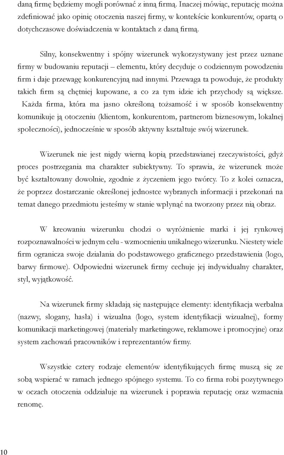 Silny, konsekwentny i spójny wizerunek wykorzystywany jest przez uznane firmy w budowaniu reputacji elementu, który decyduje o codziennym powodzeniu firm i daje przewagę konkurencyjną nad innymi.