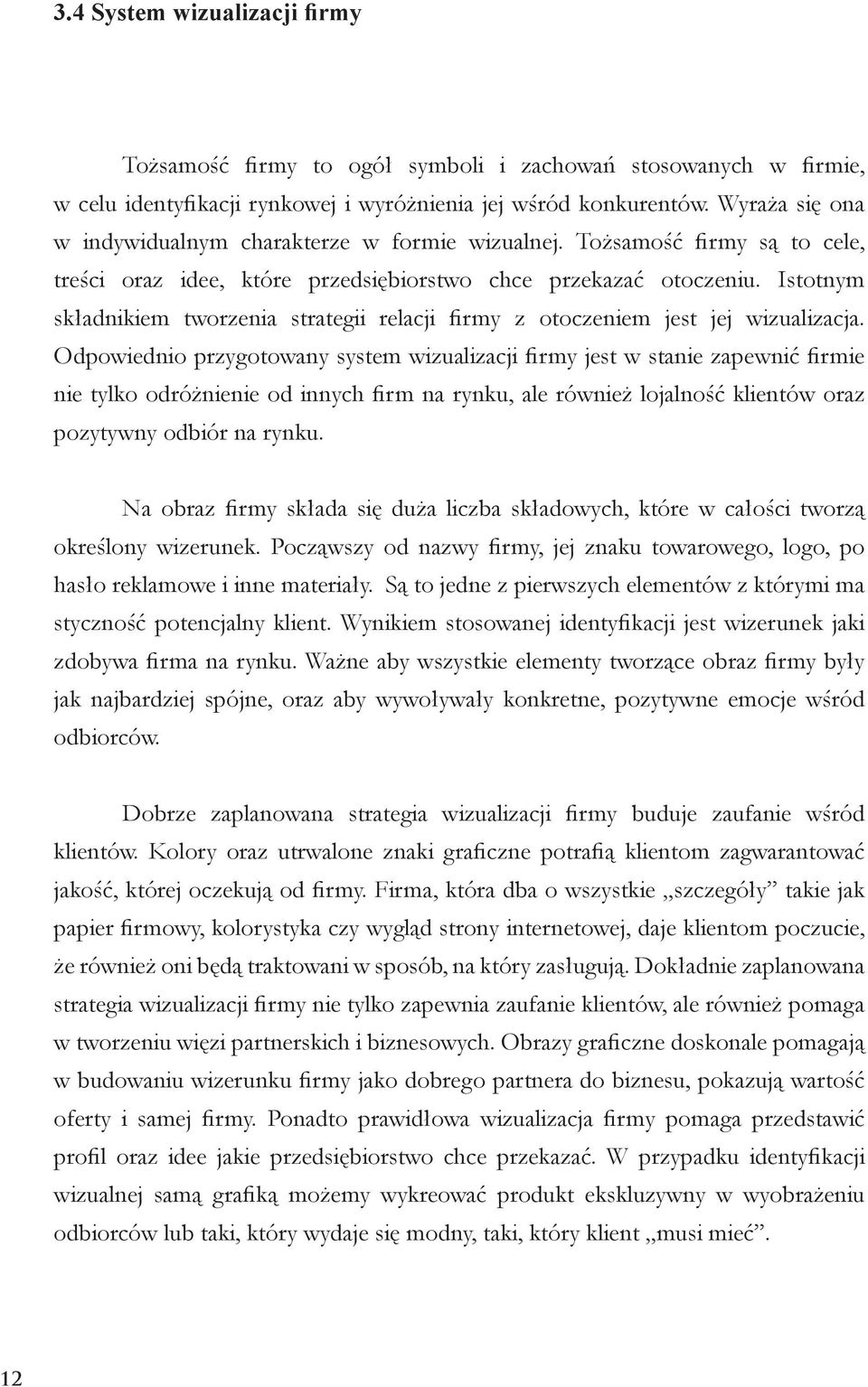 Istotnym składnikiem tworzenia strategii relacji firmy z otoczeniem jest jej wizualizacja.