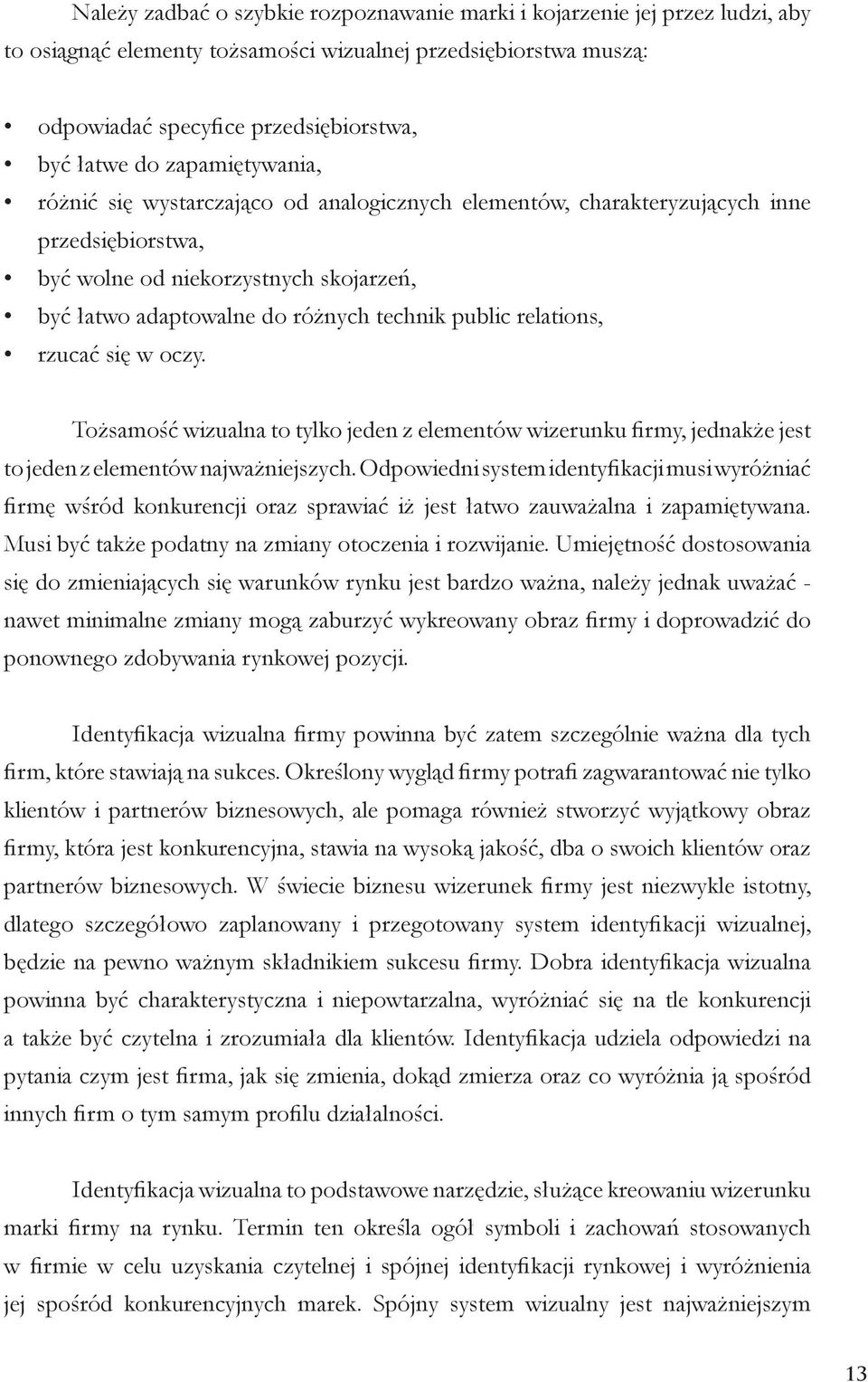 relations, rzucać się w oczy. Tożsamość wizualna to tylko jeden z elementów wizerunku firmy, jednakże jest to jeden z elementów najważniejszych.