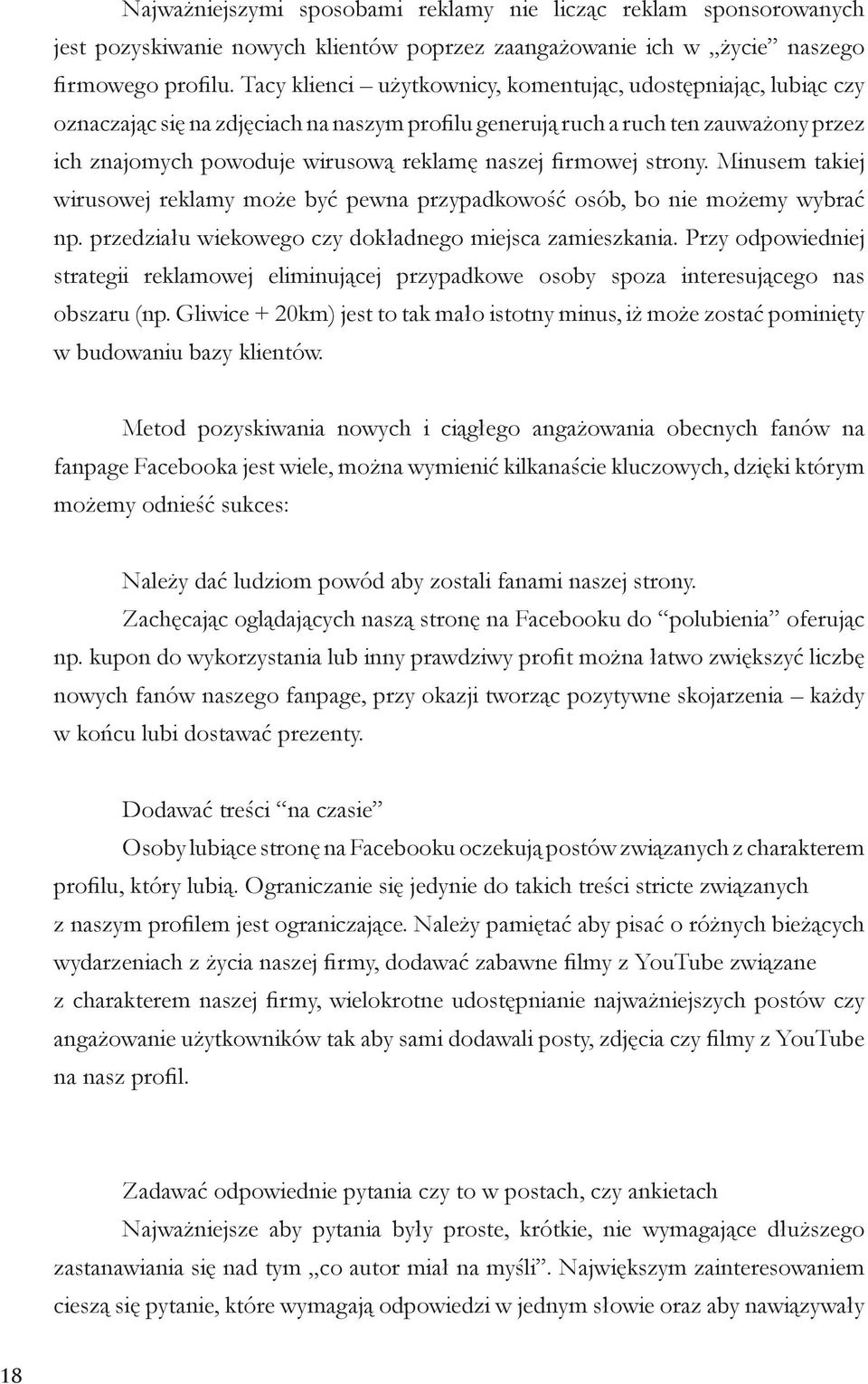 firmowej strony. Minusem takiej wirusowej reklamy może być pewna przypadkowość osób, bo nie możemy wybrać np. przedziału wiekowego czy dokładnego miejsca zamieszkania.