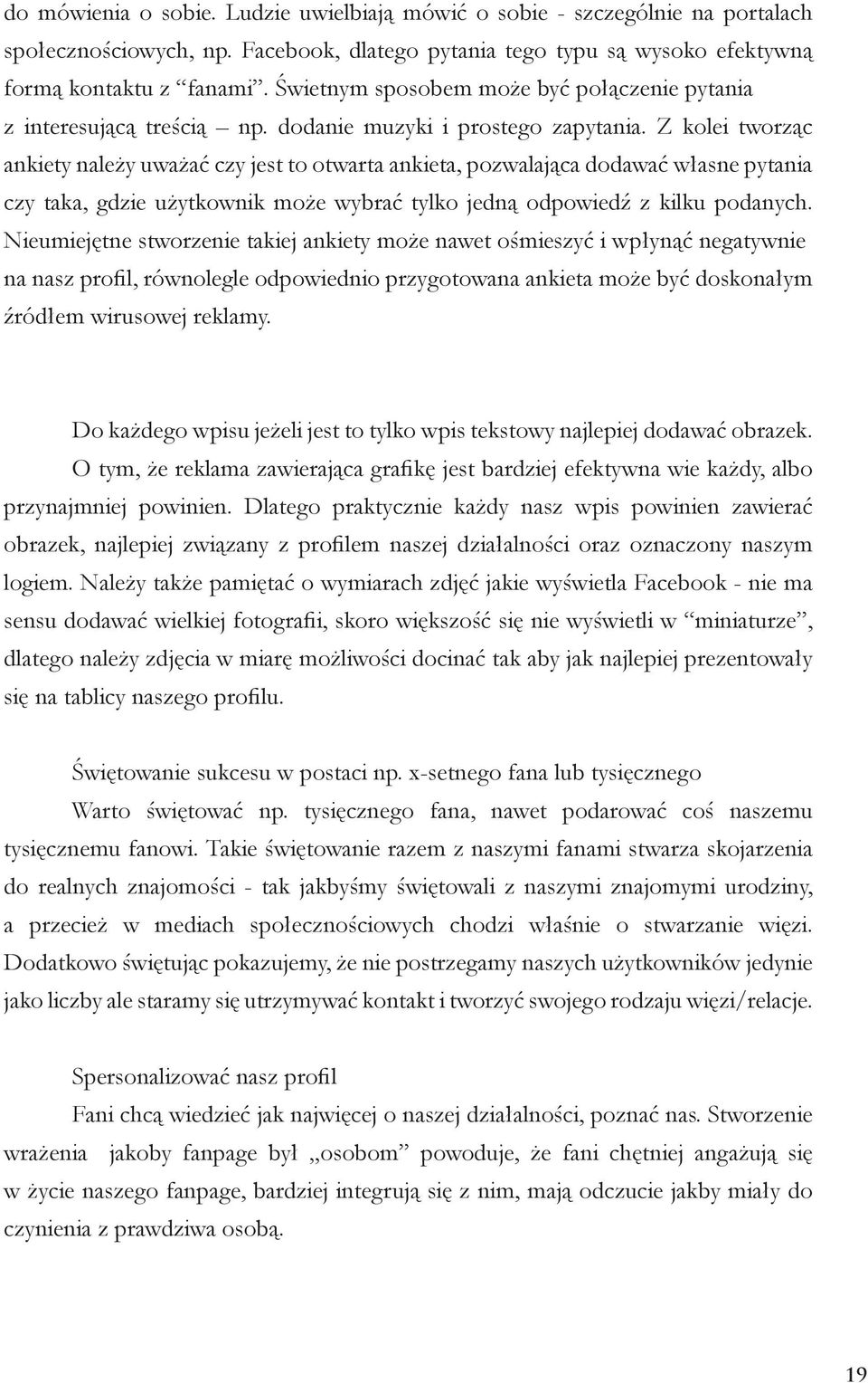 Z kolei tworząc ankiety należy uważać czy jest to otwarta ankieta, pozwalająca dodawać własne pytania czy taka, gdzie użytkownik może wybrać tylko jedną odpowiedź z kilku podanych.